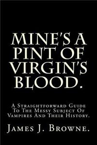 Mine's a Pint of Virgin's Blood.: A Straightforward Guide to the Messy Subject of Vampires and Their History.