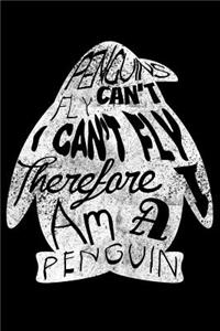 Penguins Can't Fly I Can't Fly Therefore I Am a Penguin