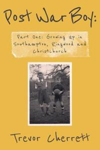 Post War Boy: Memoirs of a Baby Boomer: Part One: Growing Up in Southampton, Ringwood and Christchurch