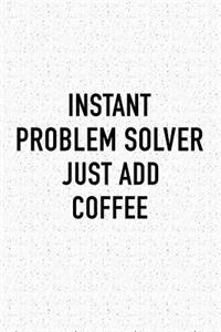 Instant Problem Solver Just Add Coffee
