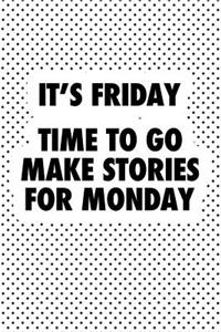 It's Friday Time to Go Make Stories for Monday