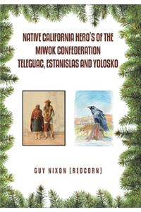 Native California Hero's of the Miwok Confederation Teleguac, Estanislas and Yolosko