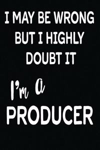 I May Be Wrong But I Highly Doubt It I'm a Producer