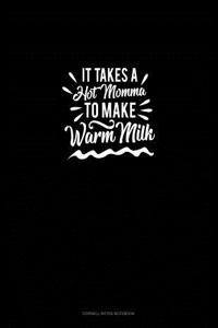 It Takes a Hot Momma to Make Warm Milk