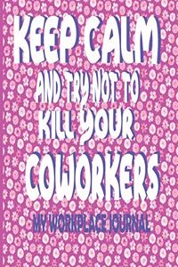 Keep Calm And Try Not To Kill Your Coworkers - My Workplace Journal