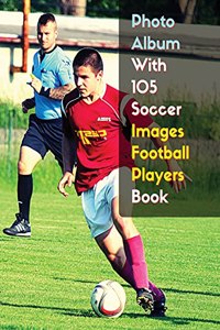 Photo Album With 105 Soccer Images Football Players Book - Black And White Photography - High Resolution HD: 105 Pictures Art Ideas - Professional Book Stock Photos - Premium Paper Version - English Language Edition