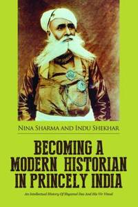 Becoming a Modern Historian in Princely India: An Intellectual History of Shyamal Das and His Vir Vinod