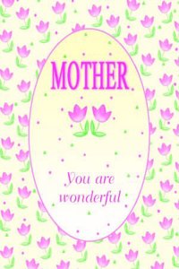 Mother You Are Wonderful