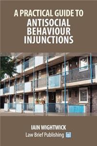 Practical Guide to Antisocial Behaviour Injunctions