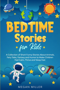 Bedtime Stories for Kids: A Collection of Short Funny Stories About Animals, Fairy Tales, Fantasy and Humor to Make Children Feel Calm, Thrive and Sleep Fast