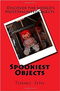 Spookiest Objects: Discover the Worlds Most Haunted Objects: Volume 4