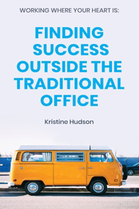 Working Where Your Heart Is: Finding Success Outside The Traditional Office