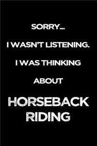Sorry I Wasn't Listening. I Was Thinking About Horseback Riding