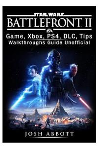 Star Wars Battlefront 2 Game, Xbox, Ps4, DLC, Tips, Walkthroughs Guide Unofficial