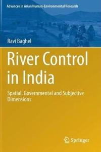 River Control in India: Spatial, Governmental and Subjective Dimensions (Advances in Asian Human-Environmental Research)(Special Indian Edition / Reprint year : 2020) [Paperback] Ravi Baghel