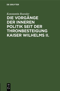 Die Vorgänge Der Inneren Politik Seit Der Thronbesteigung Kaiser Wilhelms II.