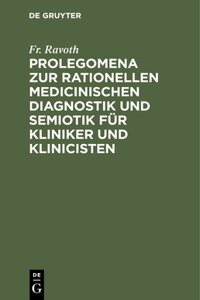 Prolegomena Zur Rationellen Medicinischen Diagnostik Und Semiotik Für Kliniker Und Klinicisten