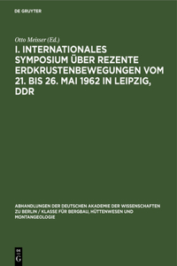 I. Internationales Symposium Über Rezente Erdkrustenbewegungen Vom 21. Bis 26. Mai 1962 in Leipzig, DDR