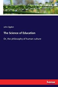 Science of Education: Or, the philosophy of human culture