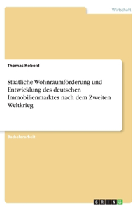 Staatliche Wohnraumförderung und Entwicklung des deutschen Immobilienmarktes nach dem Zweiten Weltkrieg
