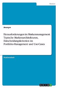 Herausforderungen im Markenmanagement. Typische Markenarchitekturen, Entscheidungskriterien im Portfolio-Management und Use-Cases