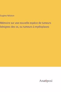 Mémoire sur une nouvelle espèce de tumeurs bénignes des os, ou tumeurs à myéloplaxes