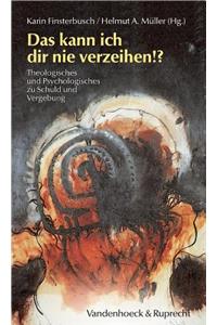 Das Kann Ich Dir Nie Verzeihen!?: Theologisches Und Psychologisches Zu Schuld Und Vergebung