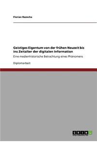 Geistiges Eigentum von der frühen Neuzeit bis ins Zeitalter der digitalen Information: Eine medienhistorische Betrachtung eines Phänomens