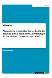 Wesentliche Grundsätze der Mediation im Hinblick auf die besonderen Anforderungen in der Bau- und Immobilienwirtschaft