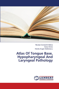 Atlas Of Tongue Base, Hypopharyngeal And Laryngeal Pathology