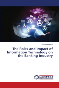 Roles and Impact of Information Technology on the Banking Industry