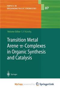 Transition Metal Arene Ï€-Complexes in Organic Synthesis and Catalysis