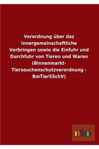 Verordnung Uber Das Innergemeinschaftliche Verbringen Sowie Die Einfuhr Und Durchfuhr Von Tieren Und Waren (Binnenmarkt- Tierseuchenschutzverordnung -
