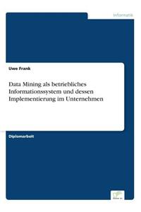 Data Mining als betriebliches Informationssystem und dessen Implementierung im Unternehmen