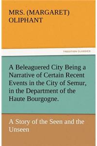 A Beleaguered City Being a Narrative of Certain Recent Events in the City of Semur, in the Department of the Haute Bourgogne.