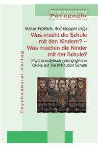 Was macht die Schule mit den Kindern? - Was machen die Kinder mit der Schule?