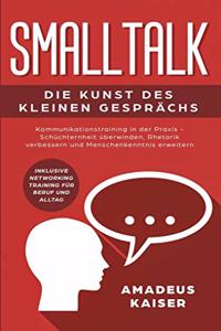 Smalltalk - Die Kunst des kleinen Gesprachs: Kommunikationstraining in der Praxis - Schuchternheit uberwinden, Rhetorik verbessern und ... Networking Training fur Beruf und Alltag
