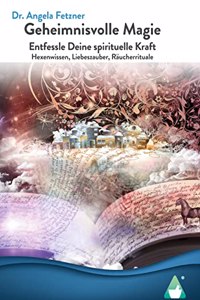 Geheimnisvolle Magie: Entfessle Deine spirituelle Kraft - Hexenwissen, Liebeszauber, Raucherrituale