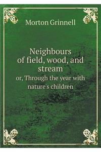 Neighbours of Field, Wood, and Stream Or, Through the Year with Nature's Children