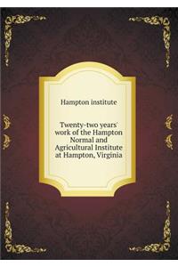 Twenty-Two Years' Work of the Hampton Normal and Agricultural Institute at Hampton, Virginia