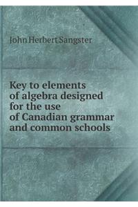 Key to elements of algebra designed for the use of Canadian grammar and common schools