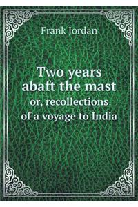 Two Years Abaft the Mast Or, Recollections of a Voyage to India