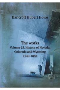The works Volume 25. History of Nevada, Colorado and Wyoming 1540-1888