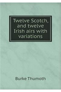 Twelve Scotch, and Twelve Irish Airs with Variations