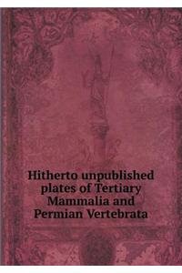 Hitherto Unpublished Plates of Tertiary Mammalia and Permian Vertebrata