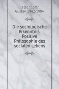 Die sociologische Erkenntnis. Positive Philosophie des socialen Lebens