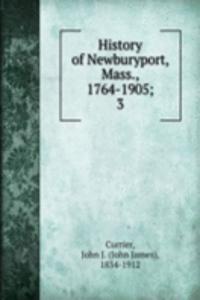 History of Newburyport, Mass., 1764-1905;
