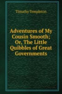 Adventures of My Cousin Smooth; Or, The Little Quibbles of Great Governments