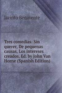 Tres comedias: Sin querer, De pequenas causas, Los intereses creados. Ed. by John Van Horne (Spanish Edition)