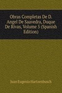 Obras Completas De D. Angel De Saavedra, Duque De Rivas, Volume 5 (Spanish Edition)